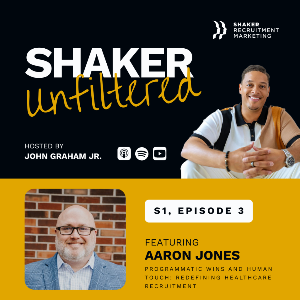 Podcast promo for "Shaker Unfiltered" by Shaker Recruitment Marketing, hosted by John Graham Jr. Episode 3 features Aaron Jones, discussing programmatic wins and human touch in healthcare recruitment.
