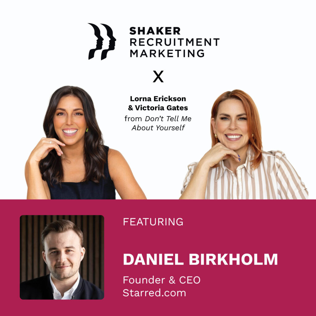 Image promoting Shaker Recruitment Marketing with Lorna Erickson and Victoria Gates from "Don't Tell Me About Yourself," featuring Daniel Birkholm, Founder & CEO of Starred.com, with portraits of all three.