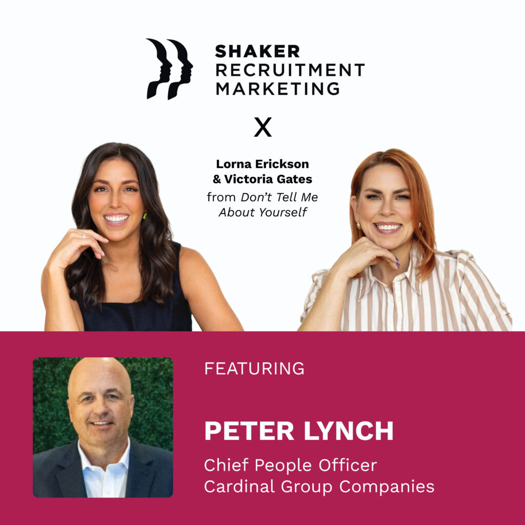 Promotional graphic for Shaker Recruitment Marketing featuring Lorna Erickson and Victoria Gates from "Don’t Tell Me About Yourself," and Peter Lynch, Chief People Officer at Cardinal Group Companies.