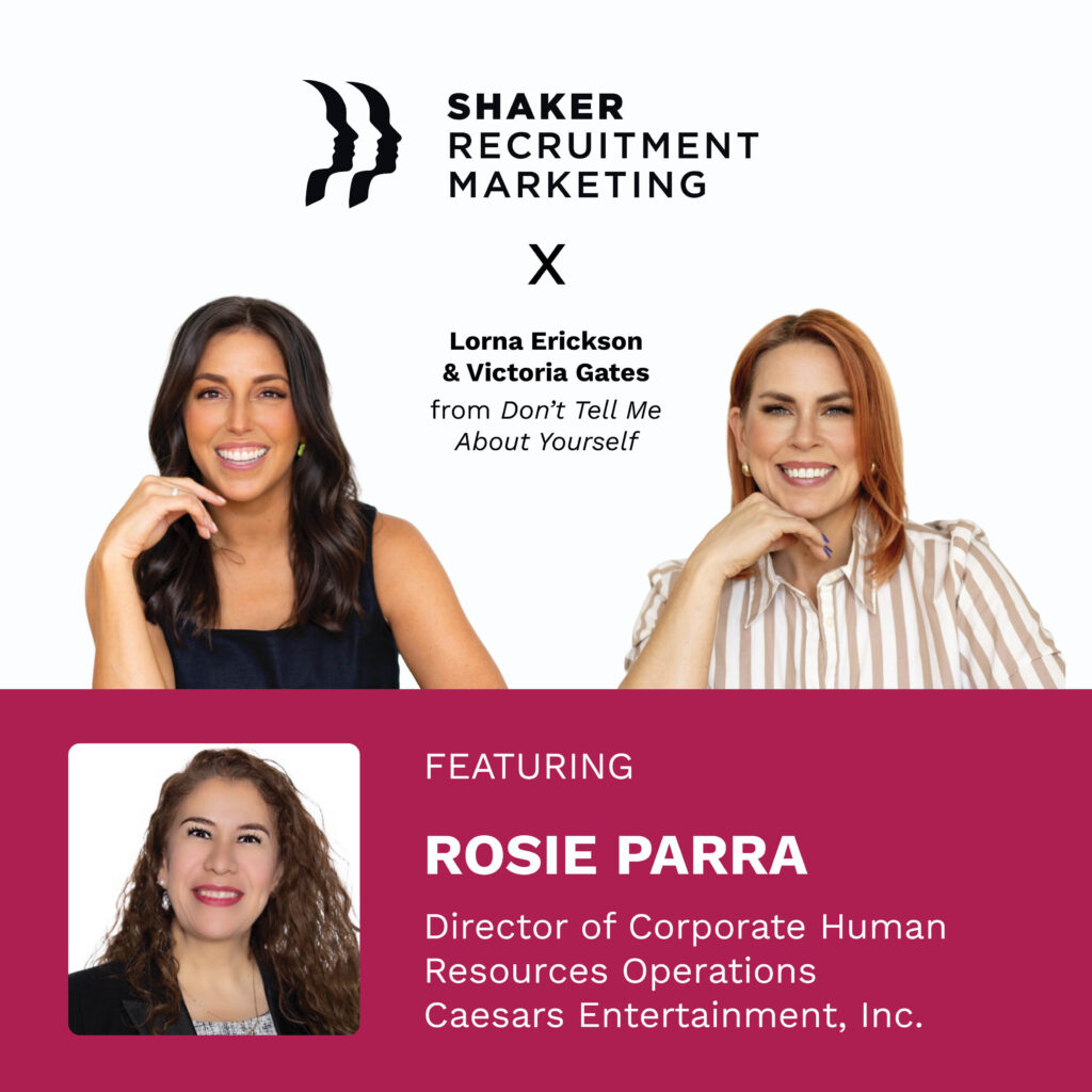 Promotional graphic featuring logos for Shaker Recruitment Marketing and “Don’t Tell Me About Yourself” with Lorna Erickson and Victoria Gates, and a photo of Rosie Parra, Director at Caesars Entertainment, Inc.